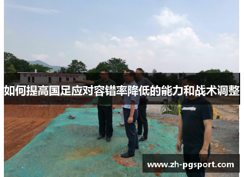 如何提高国足应对容错率降低的能力和战术调整