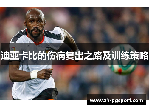 迪亚卡比的伤病复出之路及训练策略