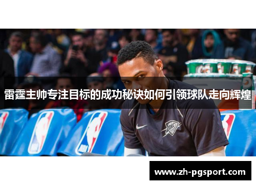 雷霆主帅专注目标的成功秘诀如何引领球队走向辉煌