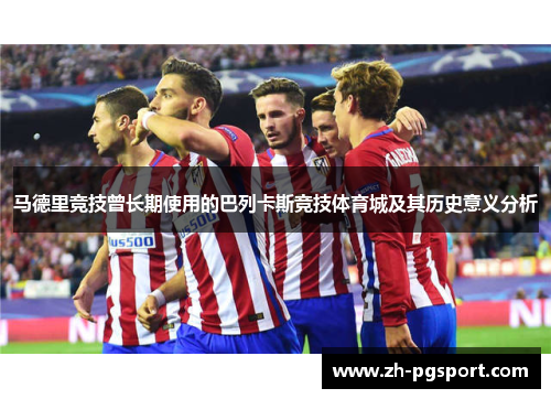 马德里竞技曾长期使用的巴列卡斯竞技体育城及其历史意义分析