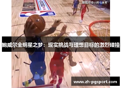 鲍威尔全明星之梦：现实挑战与理想目标的激烈碰撞