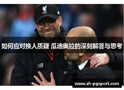 如何应对换人质疑 瓜迪奥拉的深刻解答与思考