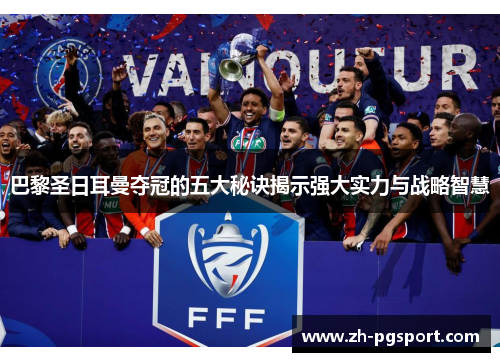巴黎圣日耳曼夺冠的五大秘诀揭示强大实力与战略智慧