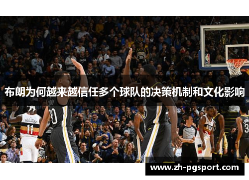 布朗为何越来越信任多个球队的决策机制和文化影响