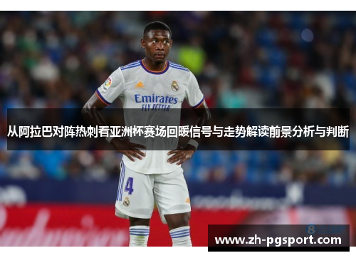 从阿拉巴对阵热刺看亚洲杯赛场回暖信号与走势解读前景分析与判断