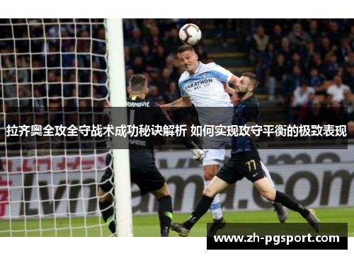 拉齐奥全攻全守战术成功秘诀解析 如何实现攻守平衡的极致表现