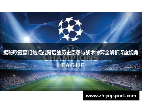 揭秘欧冠豪门焦点战背后的历史恩怨与战术博弈全解析深度视角 揭秘欧冠豪门焦点战背后的历史恩怨与战术博弈全解析深度视角