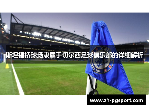 斯坦福桥球场隶属于切尔西足球俱乐部的详细解析