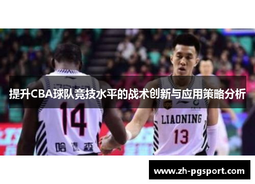 提升CBA球队竞技水平的战术创新与应用策略分析